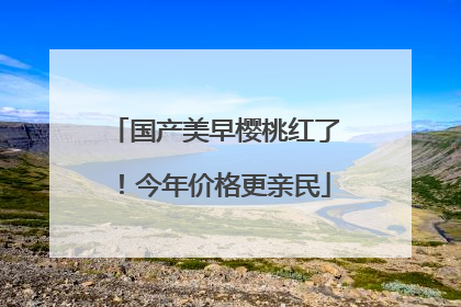 国产美早樱桃红了！今年价格更亲民