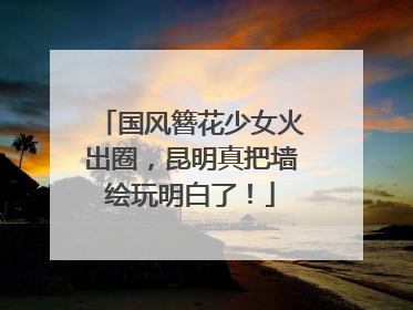 国风簪花少女火出圈，昆明真把墙绘玩明白了！