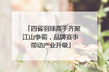 四省羽球高手齐聚江山争霸，品牌赛事带动产业升级