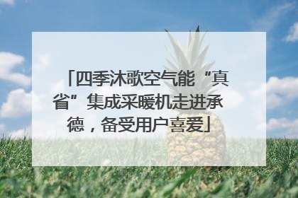 四季沐歌空气能“真省”集成采暖机走进承德，备受用户喜爱