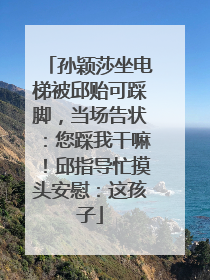 孙颖莎坐电梯被邱贻可踩脚，当场告状：您踩我干嘛！邱指导忙摸头安慰：这孩子