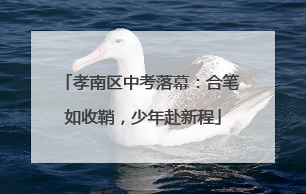 孝南区中考落幕：合笔如收鞘，少年赴新程