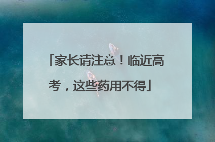 家长请注意！临近高考，这些药用不得
