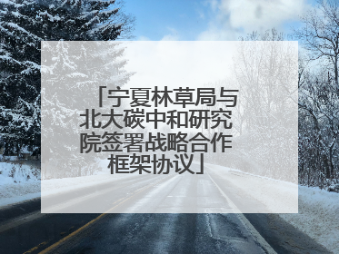 宁夏林草局与北大碳中和研究院签署战略合作框架协议