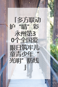 多方联动护“睛”彩 永州第30个全国爱眼日筑牢儿童青少年“光明”防线