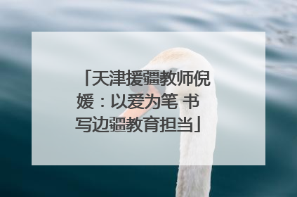 天津援疆教师倪媛：以爱为笔 书写边疆教育担当