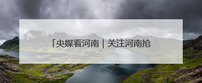 央媒看河南｜关注河南抢收小麦、促进就业等内容