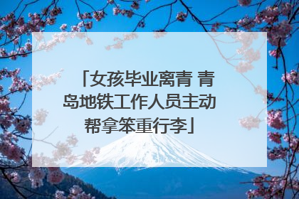 女孩毕业离青 青岛地铁工作人员主动帮拿笨重行李
