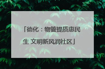 德化：物管提质惠民生 文明新风润社区