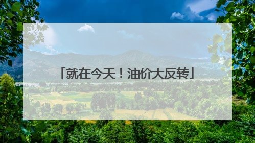 就在今天！油价大反转