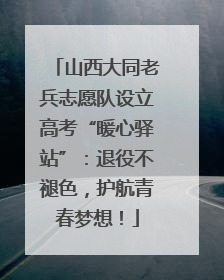 山西大同老兵志愿队设立高考“暖心驿站”：退役不褪色，护航青春梦想！