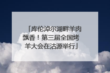 库伦淖尔湖畔羊肉飘香！第三届全国烤羊大会在沽源举行