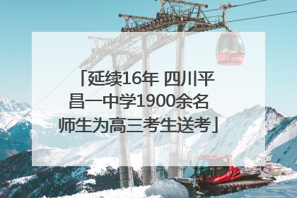 延续16年 四川平昌一中学1900余名师生为高三考生送考