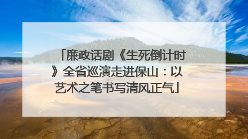 廉政话剧《生死倒计时》全省巡演走进保山：以艺术之笔书写清风正气