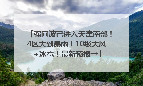 强回波已进入天津南部！4区大到暴雨！10级大风+冰雹！最新预报→