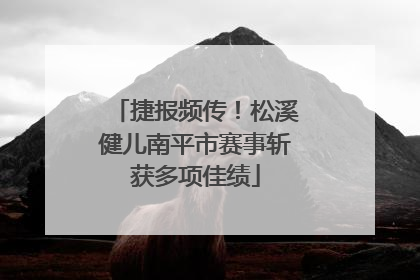 捷报频传！松溪健儿南平市赛事斩获多项佳绩