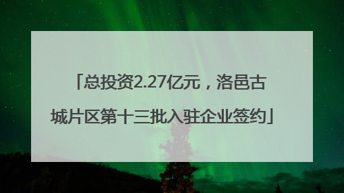总投资2.27亿元，洛邑古城片区第十三批入驻企业签约