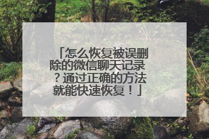 怎么恢复被误删除的微信聊天记录？通过正确的方法就能快速恢复！