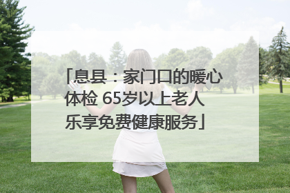 息县：家门口的暖心体检 65岁以上老人乐享免费健康服务