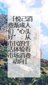 悦己消费渐成人们“心头好”：从市民的生活体验看市场消费动向