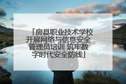 房县职业技术学校开展网络与信息安全管理员培训 筑牢数字时代安全防线