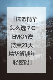 抗老精华怎么选？CEMOY澳诗茉21天精华解锁年轻密码