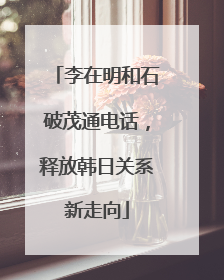 李在明和石破茂通电话，释放韩日关系新走向