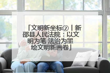 文明新坐标②丨新邵县人民法院：以文明为笔 法治为墨 绘文明新画卷