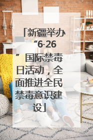 新疆举办“6·26”国际禁毒日活动，全面推进全民禁毒意识建设