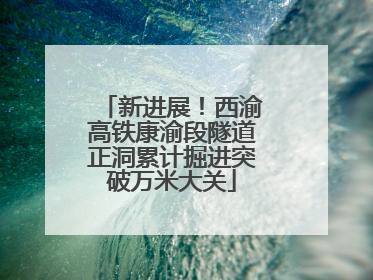 新进展！西渝高铁康渝段隧道正洞累计掘进突破万米大关