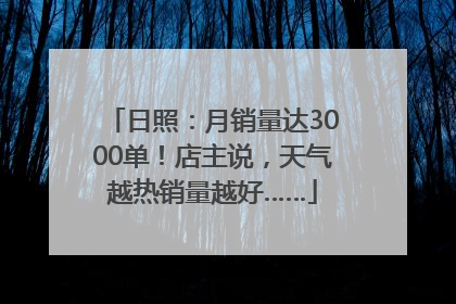 日照：月销量达3000单！店主说，天气越热销量越好……
