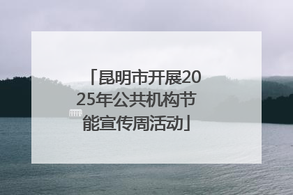 昆明市开展2025年公共机构节能宣传周活动
