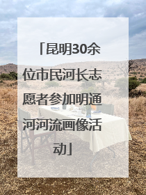 昆明30余位市民河长志愿者参加明通河河流画像活动