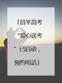 昌平高考“爱心送考”已启动，预约电话
