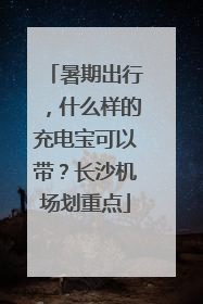 暑期出行，什么样的充电宝可以带？长沙机场划重点