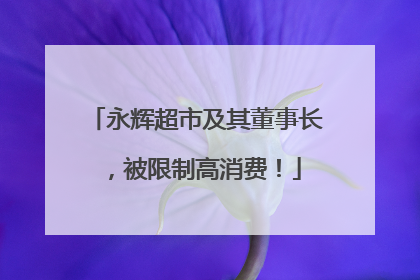 永辉超市及其董事长，被限制高消费！
