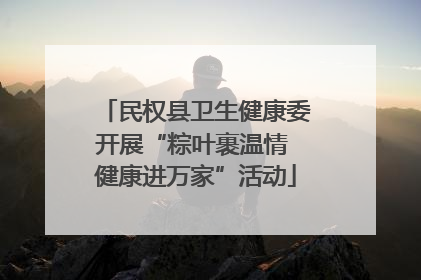 民权县卫生健康委开展“粽叶裹温情 健康进万家”活动
