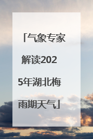 气象专家解读2025年湖北梅雨期天气