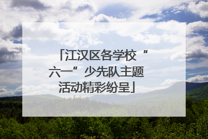 江汉区各学校“六一”少先队主题活动精彩纷呈