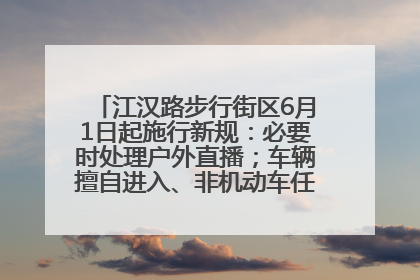 江汉路步行街区6月1日起施行新规：必要时处理户外直播；车辆擅自进入、非机动车任意停放的，依法处理