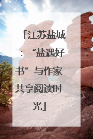 江苏盐城：“盐遇好书”与作家共享阅读时光