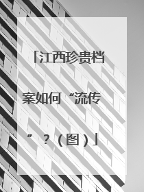 江西珍贵档案如何“流传”？（图）