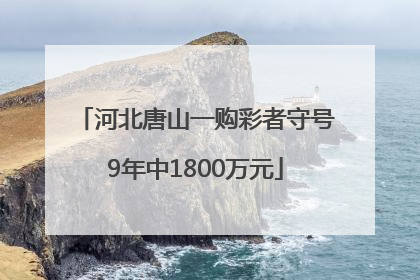 河北唐山一购彩者守号9年中1800万元