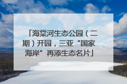 海棠河生态公园（二期）开园，三亚“国家海岸”再添生态名片