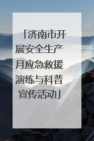 济南市开展安全生产月应急救援演练与科普宣传活动