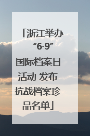 浙江举办“6·9”国际档案日活动 发布抗战档案珍品名单
