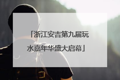 浙江安吉第九届玩水嘉年华盛大启幕