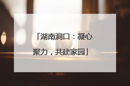 湖南洞口：凝心聚力，共建家园