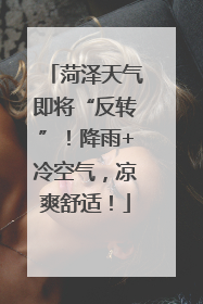 菏泽天气即将“反转”！降雨+冷空气，凉爽舒适！