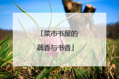 菜市书屋的蔬香与书香